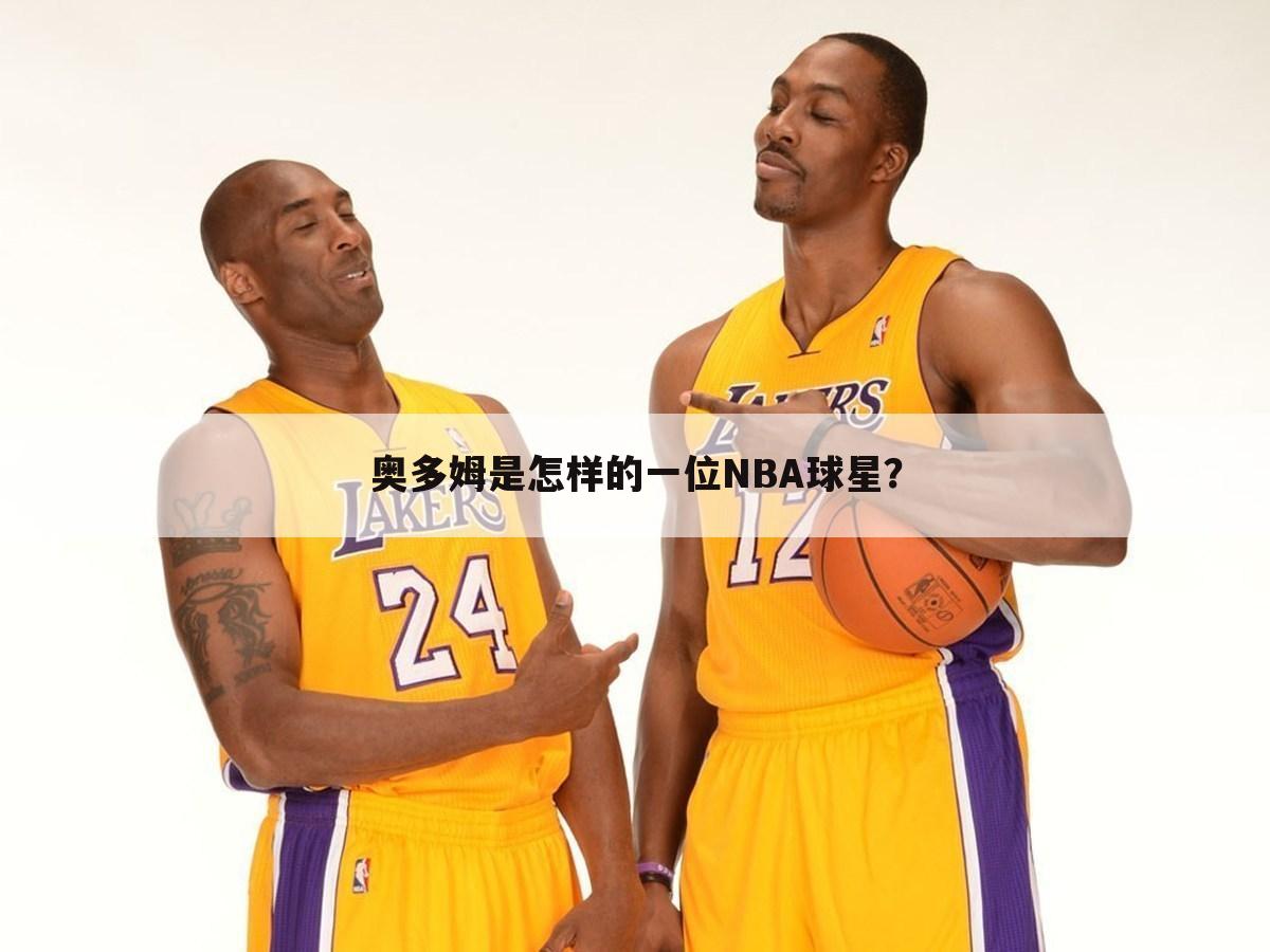 奥多姆是怎样的一位NBA球星？