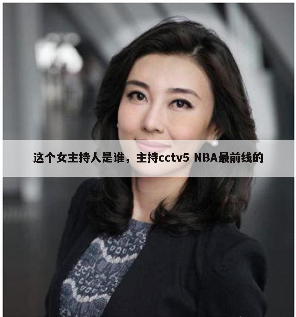 这个女主持人是谁，主持cctv5 NBA最前线的