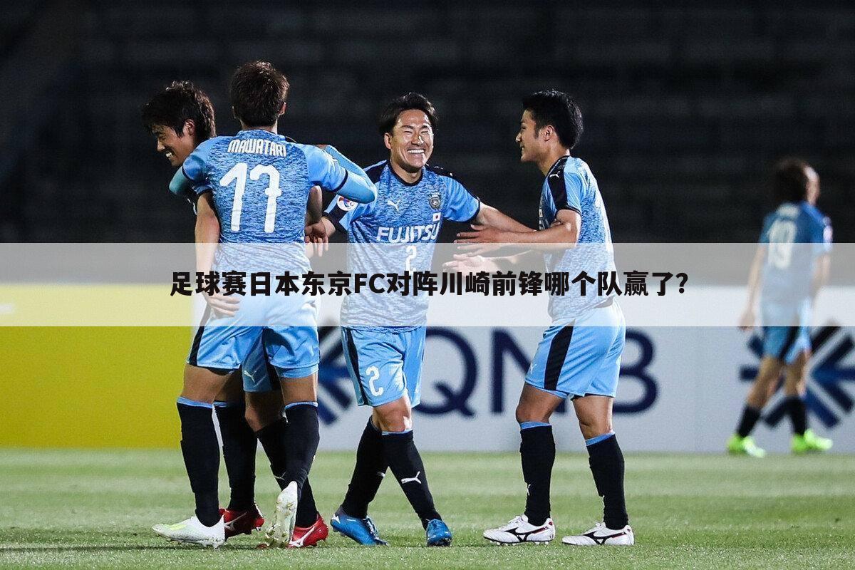 足球赛日本东京FC对阵川崎前锋哪个队赢了？