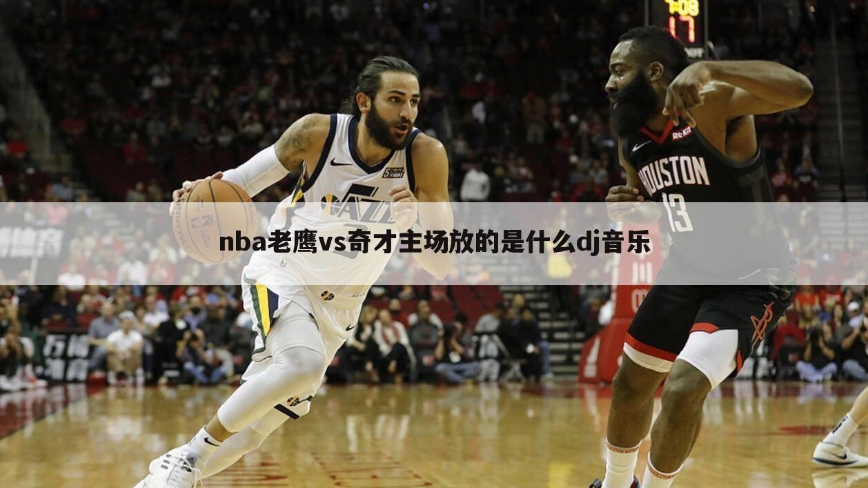 nba老鹰vs奇才主场放的是什么dj音乐