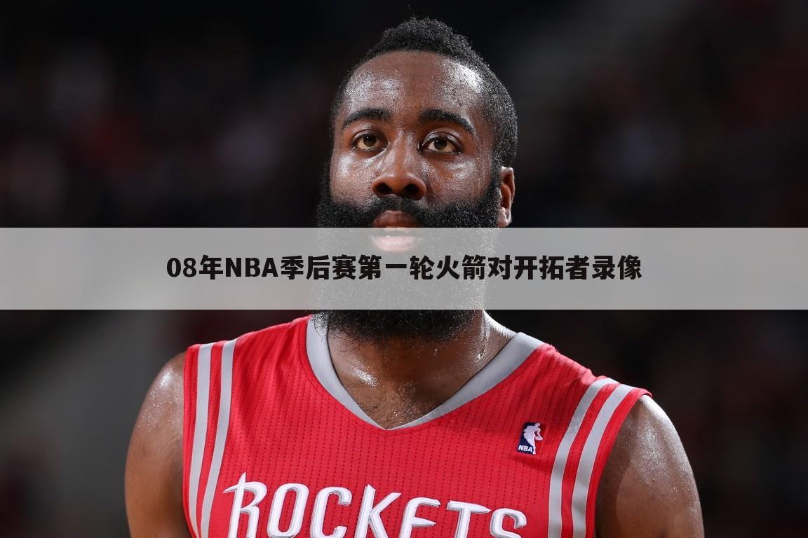 08年NBA季后赛第一轮火箭对开拓者录像