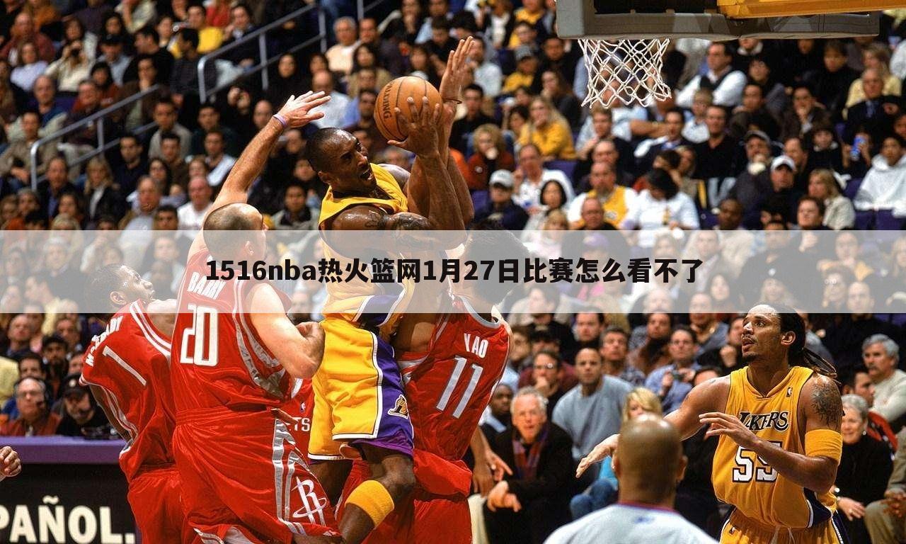 1516nba热火篮网1月27日比赛怎么看不了