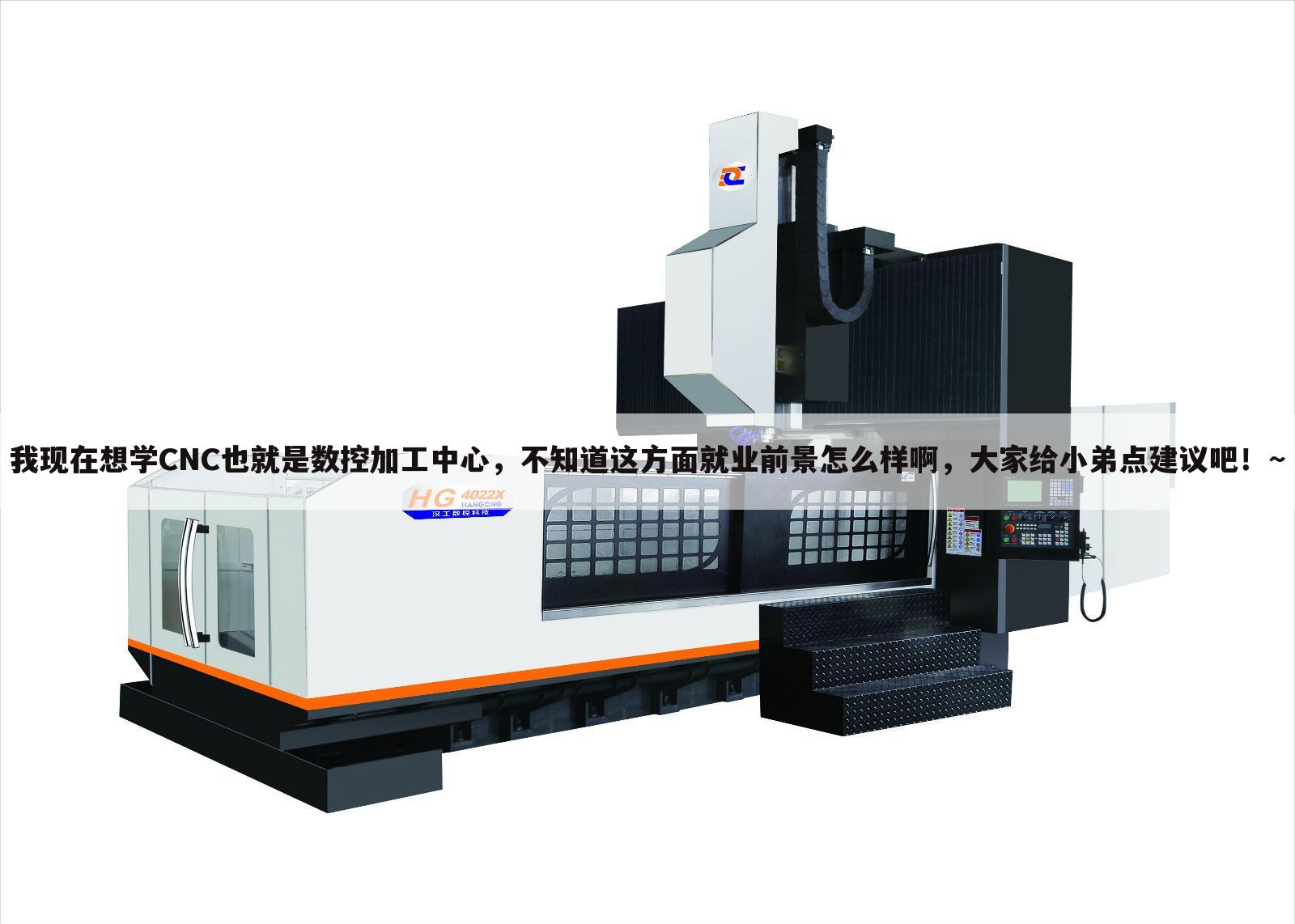 我现在想学CNC也就是数控加工中心，不知道这方面就业前景怎么样啊，大家给小弟点建议吧！~