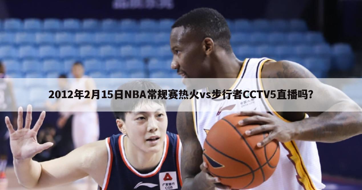 2012年2月15日NBA常规赛热火vs步行者CCTV5直播吗？