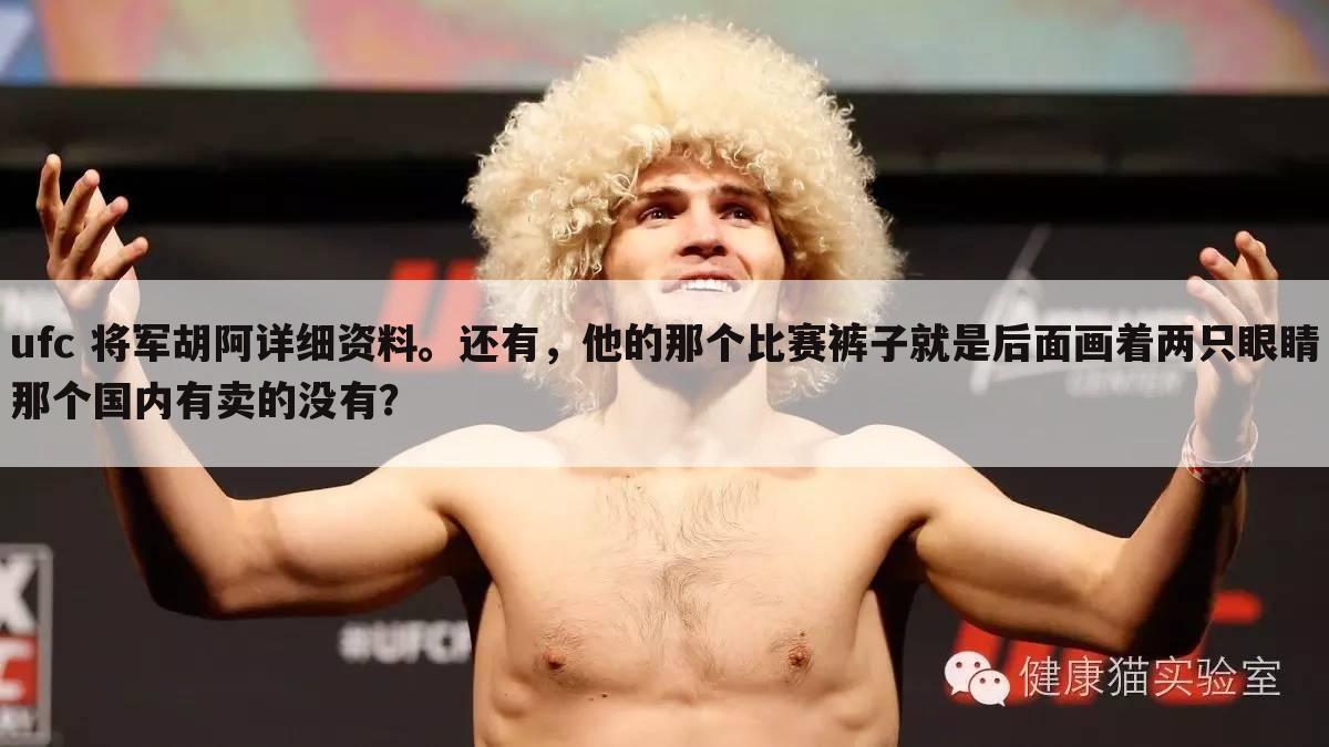 ufc 将军胡阿详细资料。还有，他的那个比赛裤子就是后面画着两只眼睛那个国内有卖的没有？