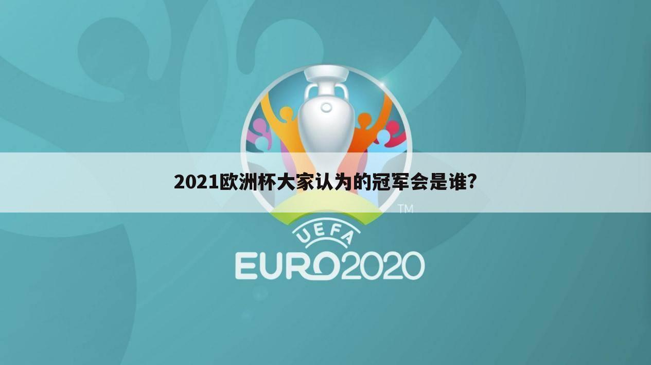 2021欧洲杯大家认为的冠军会是谁?