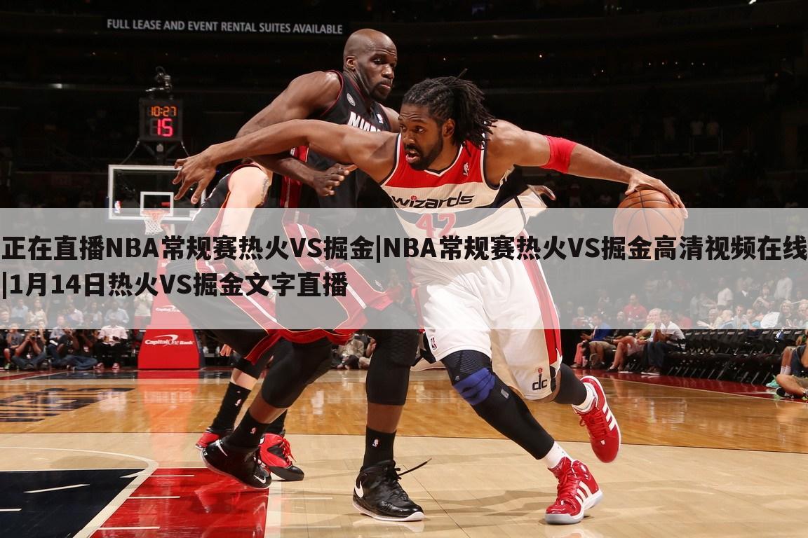 正在直播NBA常规赛热火VS掘金|NBA常规赛热火VS掘金高清视频在线|1月14日热火VS掘金文字直播