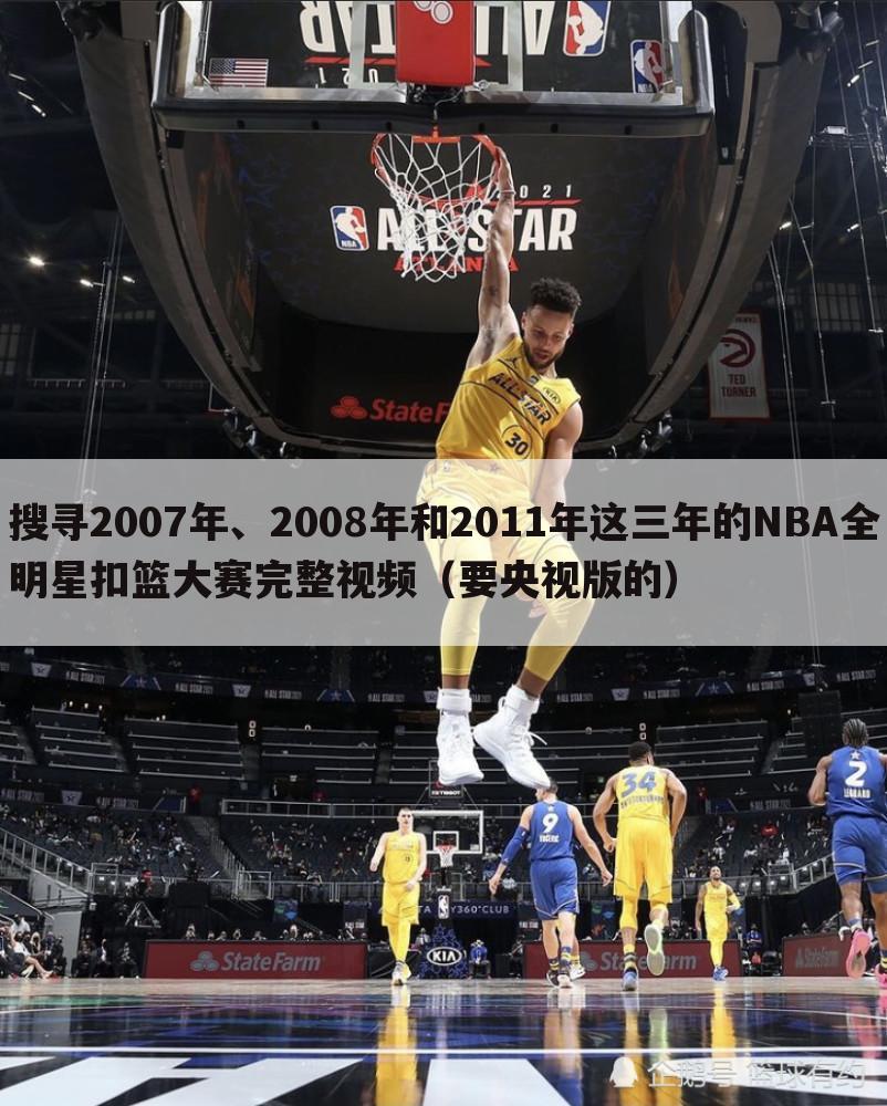 搜寻2007年、2008年和2011年这三年的NBA全明星扣篮大赛完整视频（要央视版的）