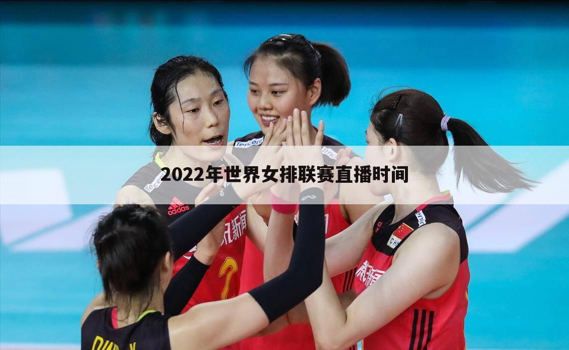 2022年世界女排联赛直播时间