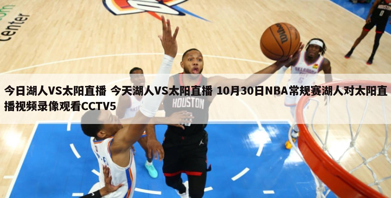 今日湖人VS太阳直播 今天湖人VS太阳直播 10月30日NBA常规赛湖人对太阳直播视频录像观看CCTV5