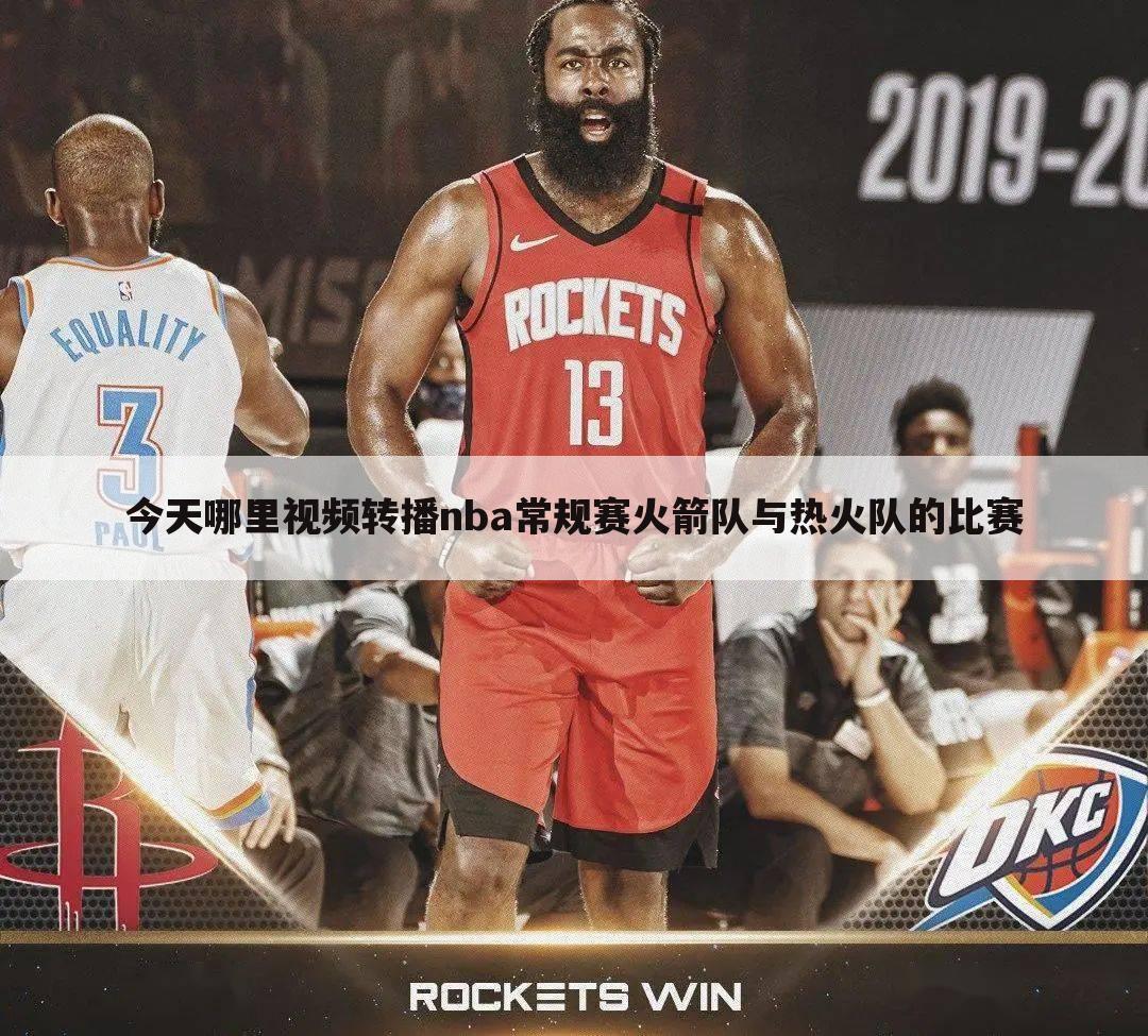 今天哪里视频转播nba常规赛火箭队与热火队的比赛