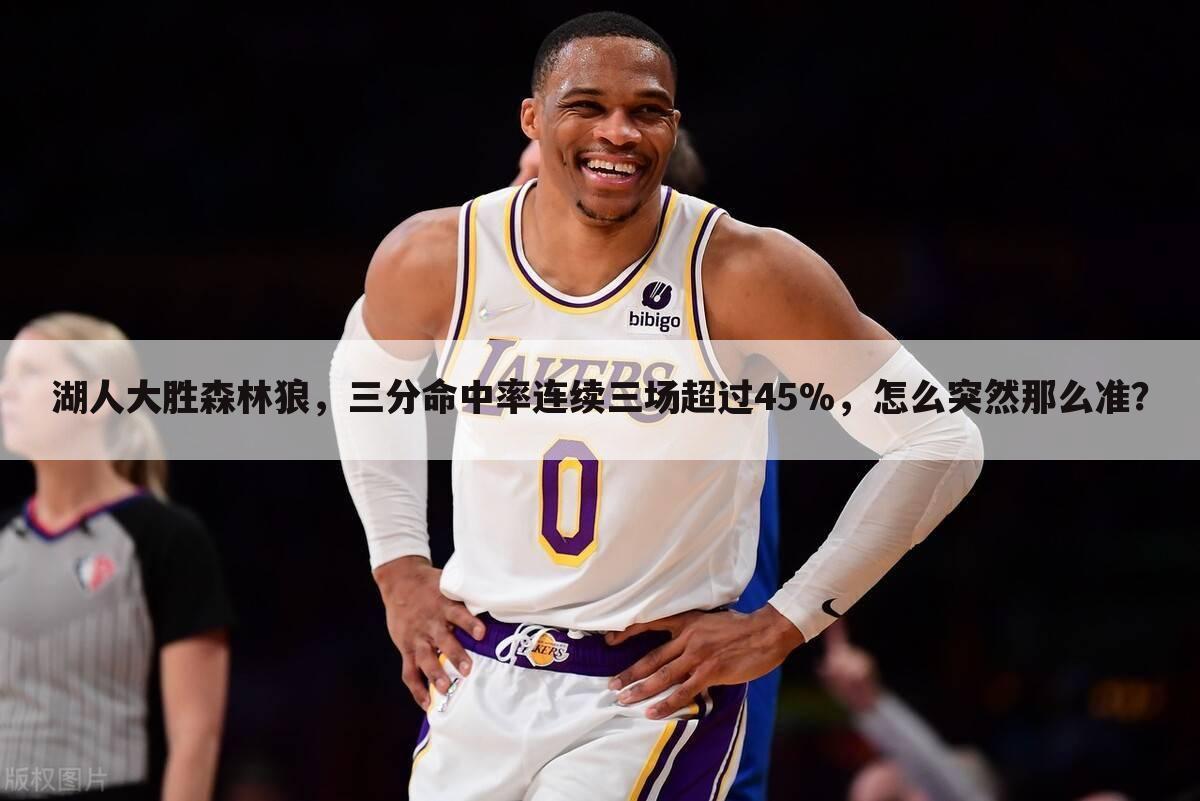 湖人大胜森林狼，三分命中率连续三场超过45%，怎么突然那么准？