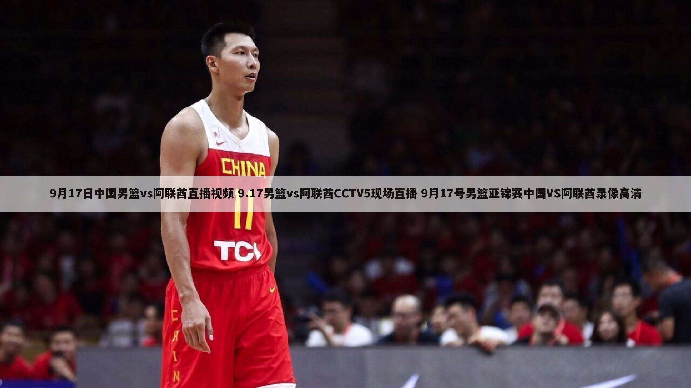 9月17日中国男篮vs阿联酋直播视频 9.17男篮vs阿联酋CCTV5现场直播 9月17号男篮亚锦赛中国VS阿联酋录像高清