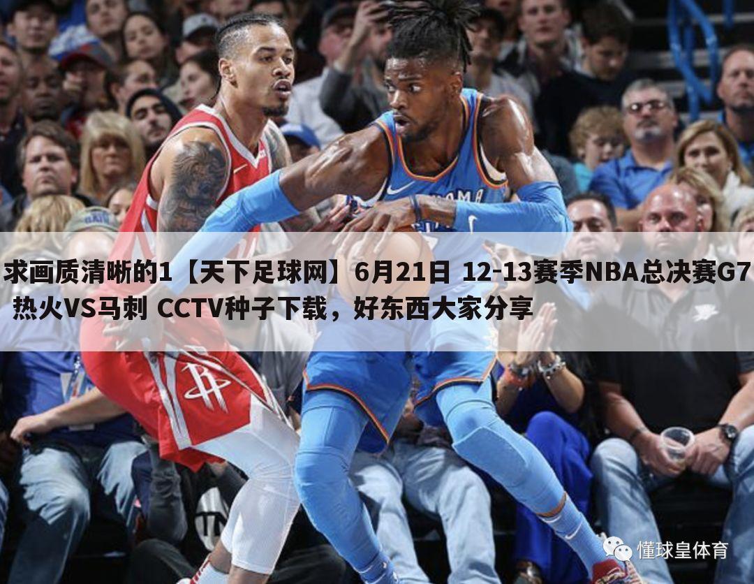 求画质清晰的1【天下足球网】6月21日 12-13赛季NBA总决赛G7 热火VS马刺 CCTV种子下载，好东西大家分享