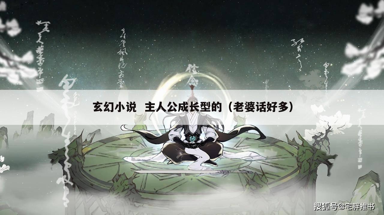 玄幻小说  主人公成长型的（老婆话好多）