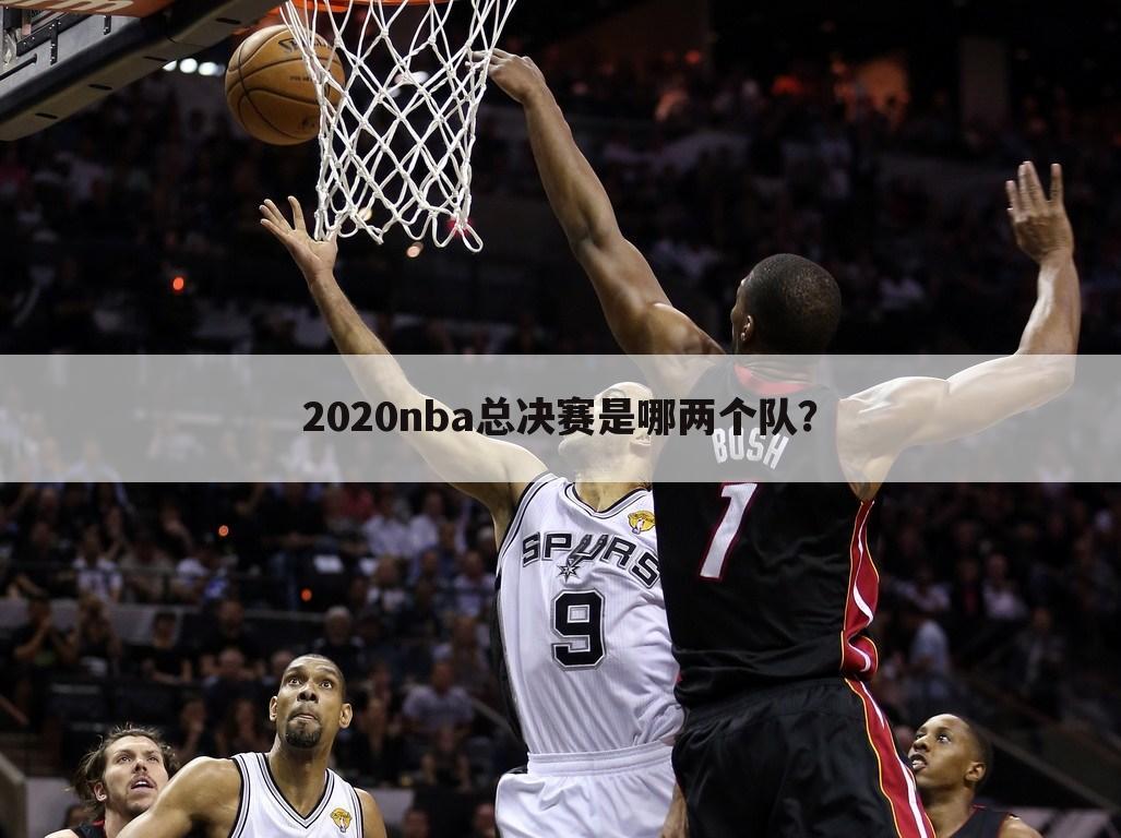 2020nba总决赛是哪两个队？