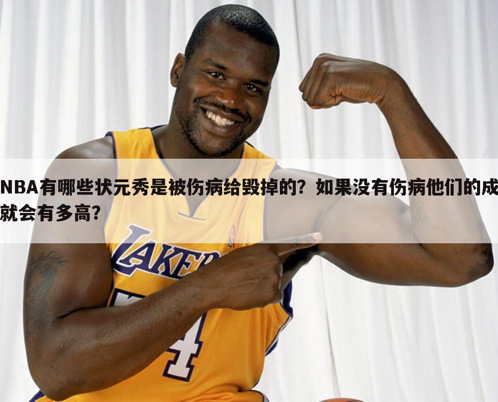 NBA有哪些状元秀是被伤病给毁掉的？如果没有伤病他们的成就会有多高？