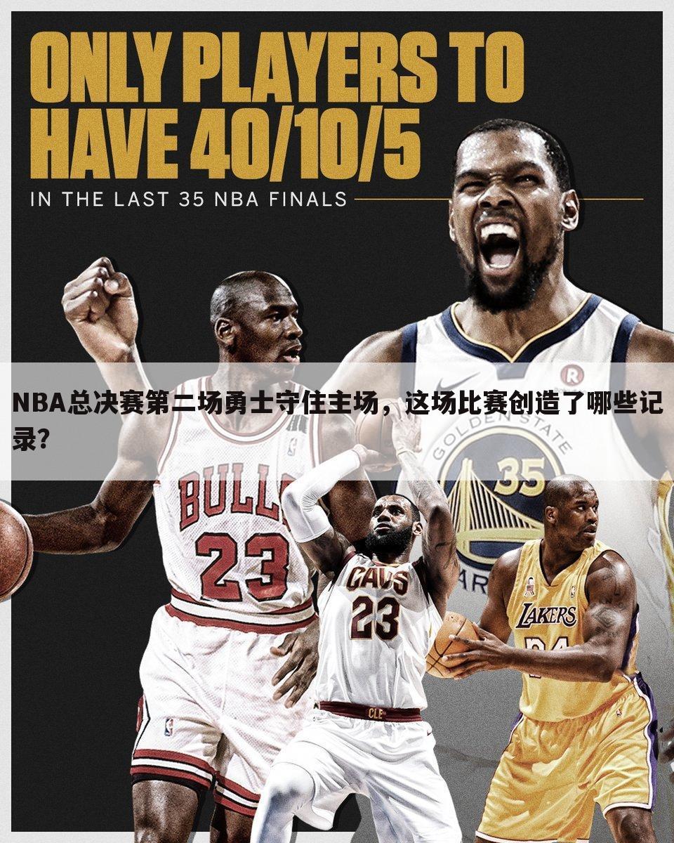 NBA总决赛第二场勇士守住主场，这场比赛创造了哪些记录？