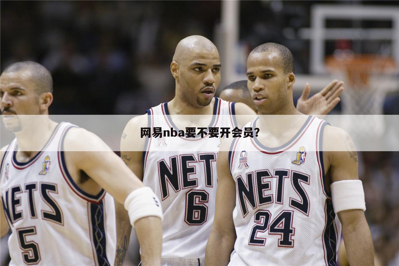 网易nba要不要开会员？