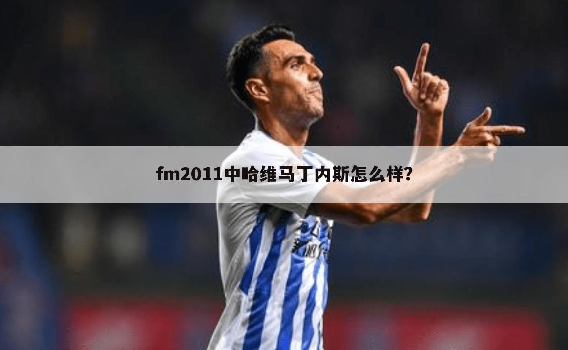 fm2011中哈维马丁内斯怎么样？