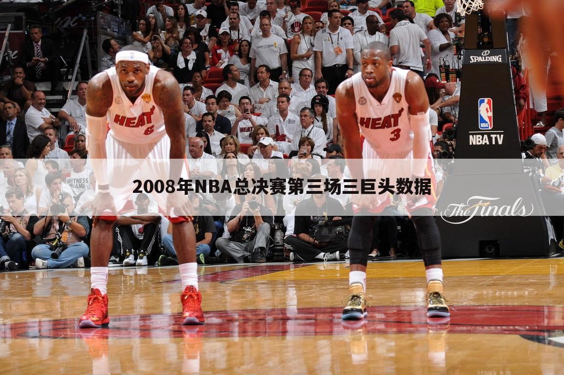 2008年NBA总决赛第三场三巨头数据