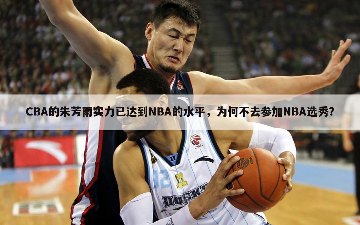 CBA的朱芳雨实力已达到NBA的水平，为何不去参加NBA选秀？