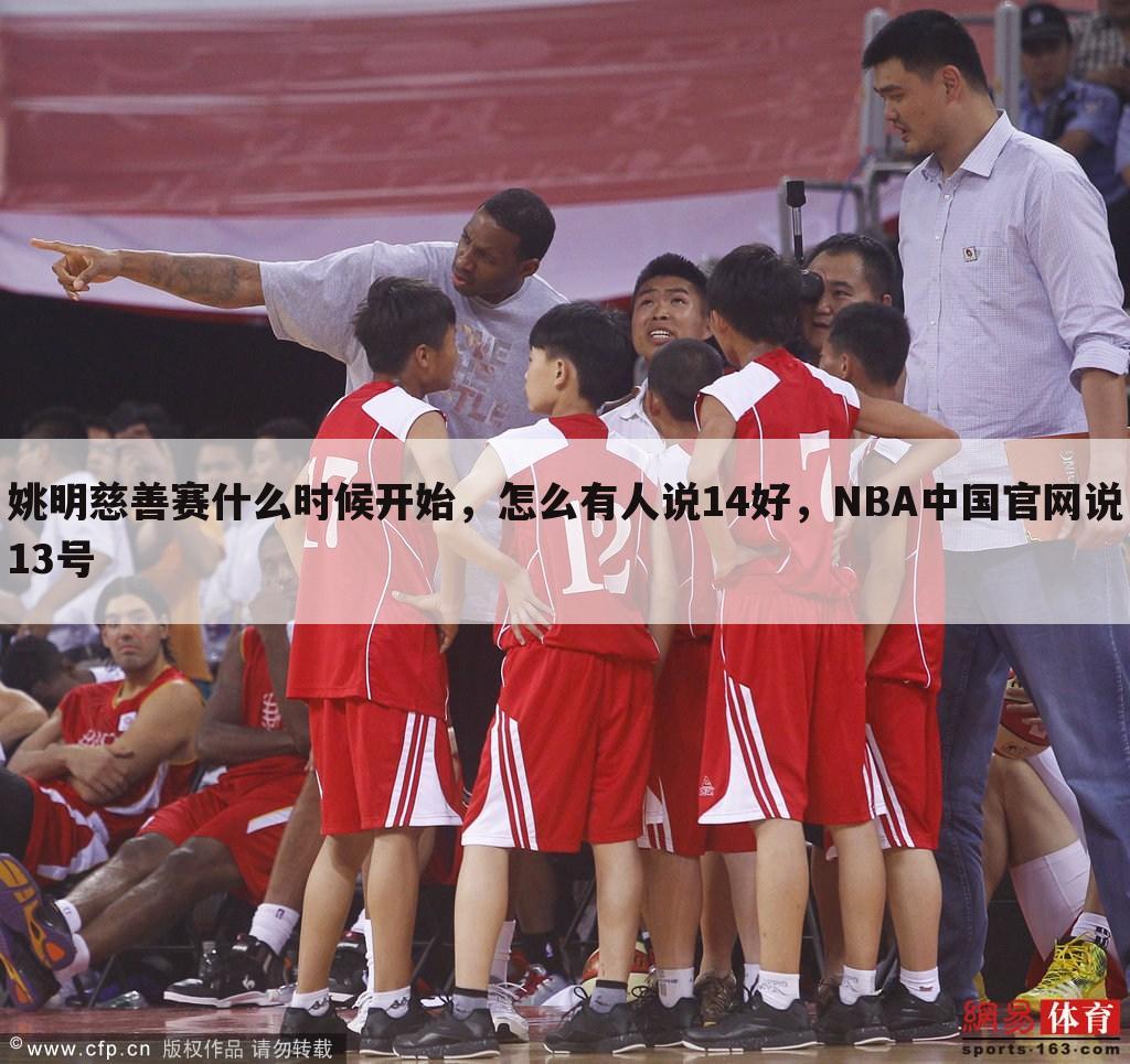 姚明慈善赛什么时候开始，怎么有人说14好，NBA中国官网说13号