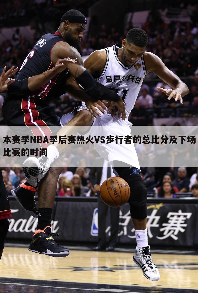 本赛季NBA季后赛热火VS步行者的总比分及下场比赛的时间