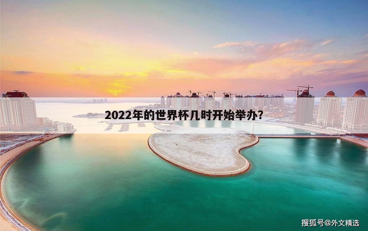 2022年的世界杯几时开始举办？