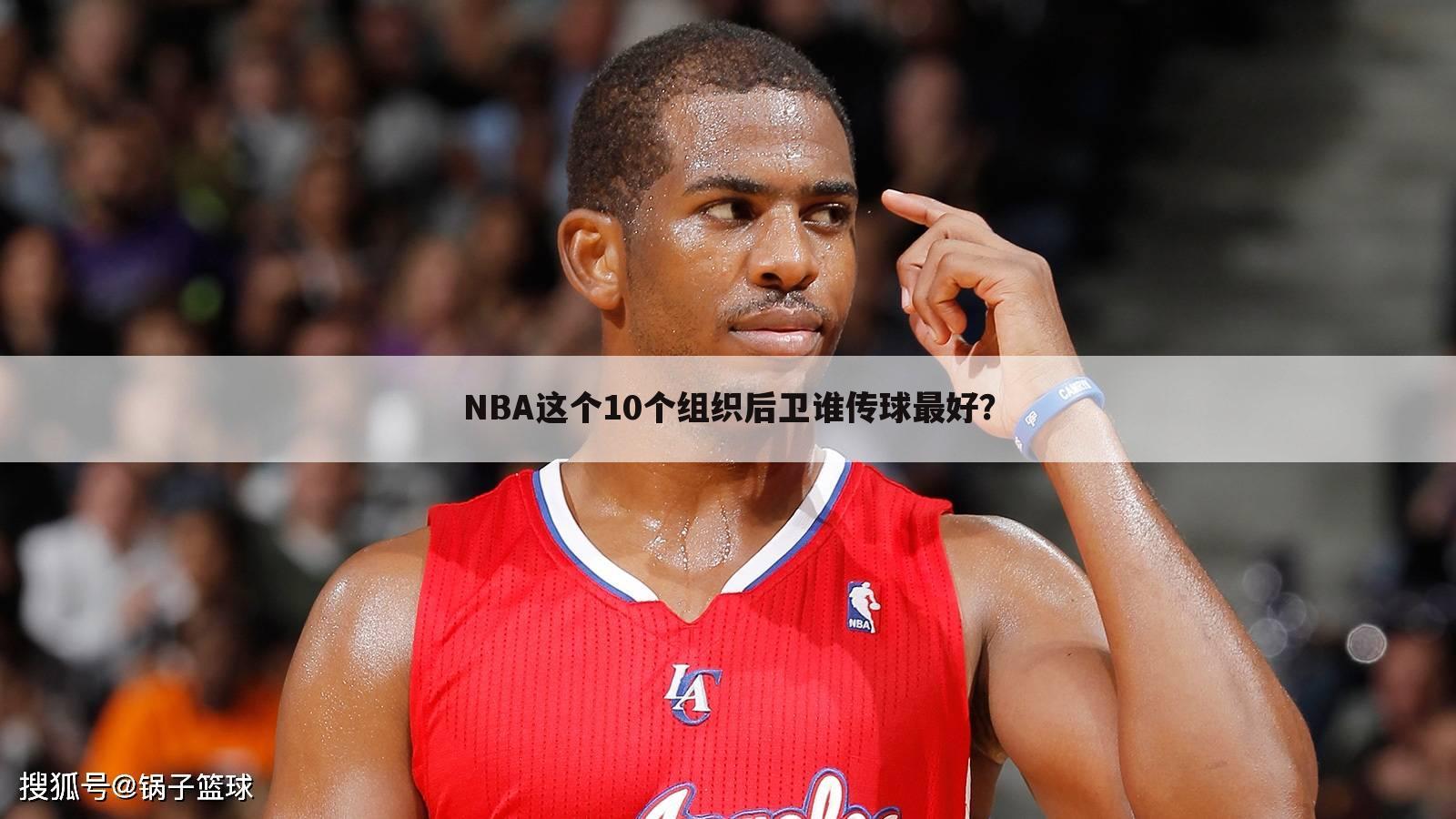 NBA这个10个组织后卫谁传球最好？