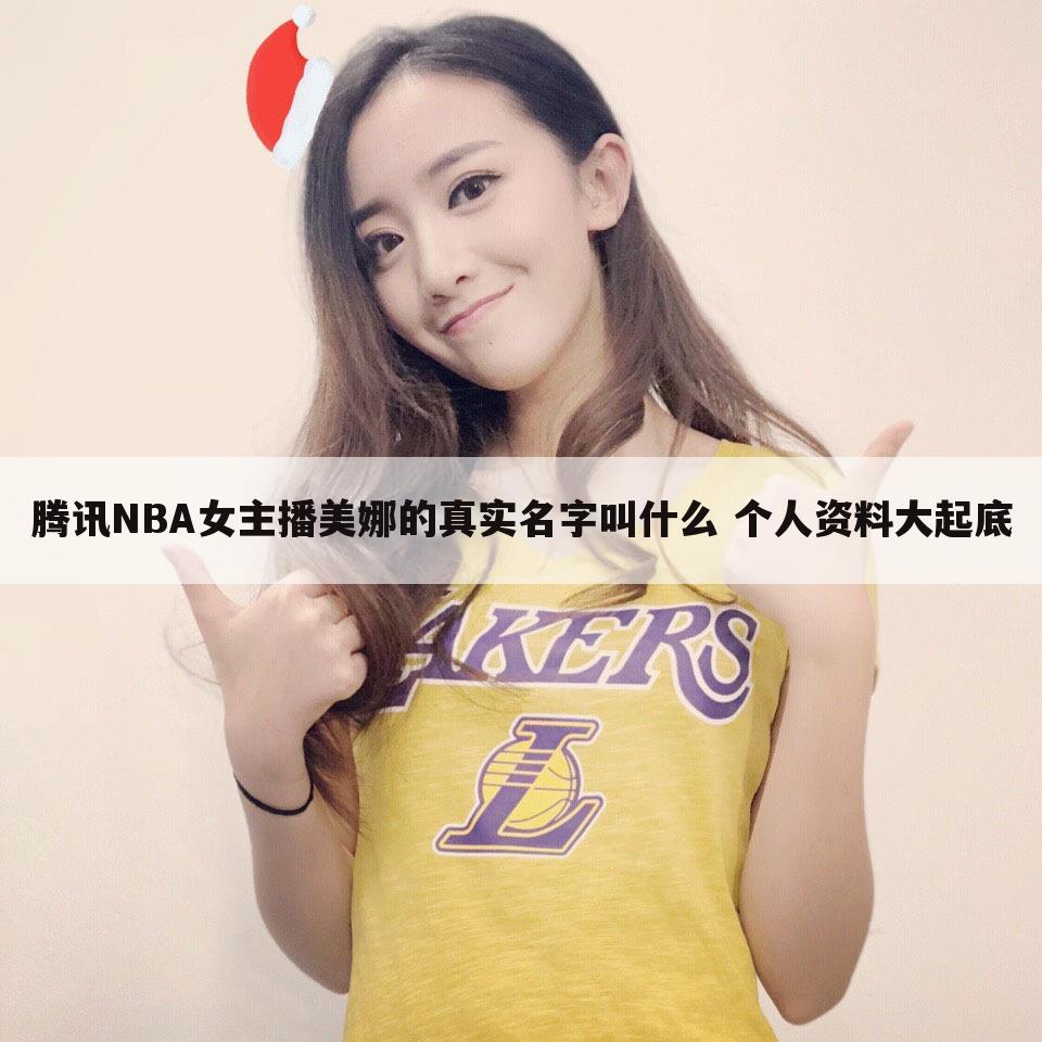 腾讯NBA女主播美娜的真实名字叫什么 个人资料大起底