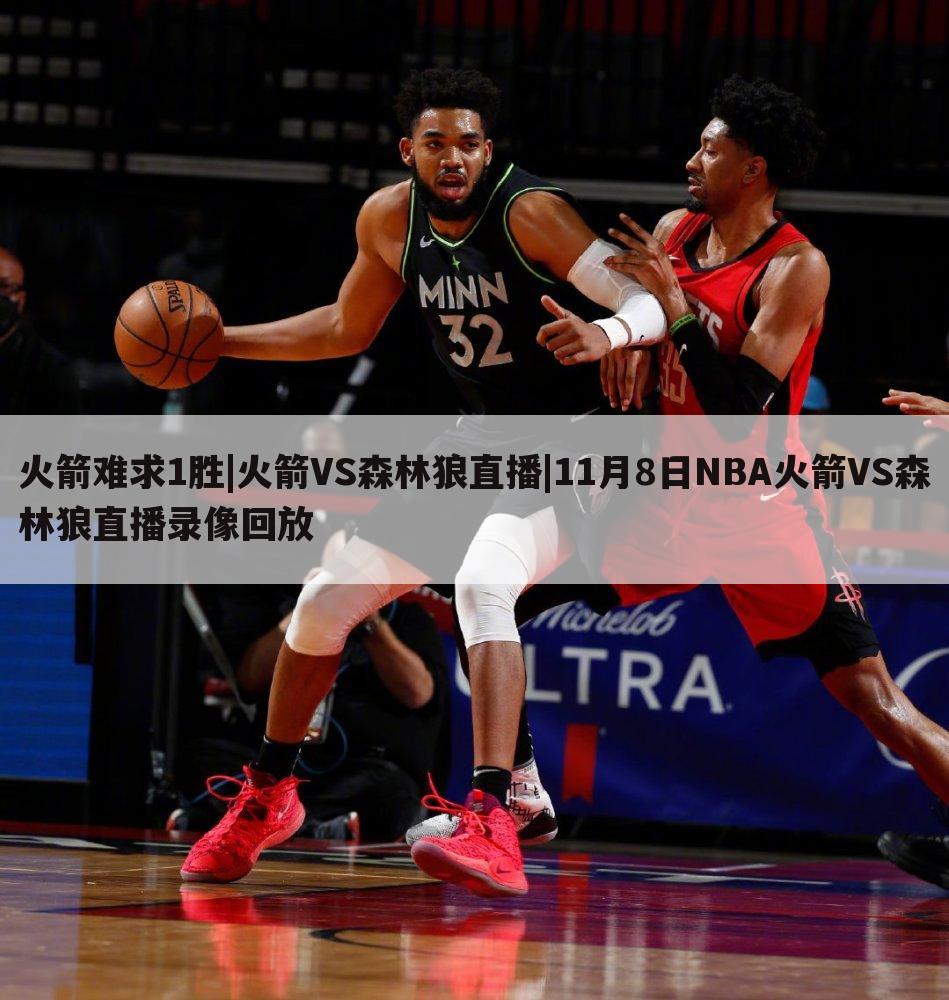 火箭难求1胜|火箭VS森林狼直播|11月8日NBA火箭VS森林狼直播录像回放