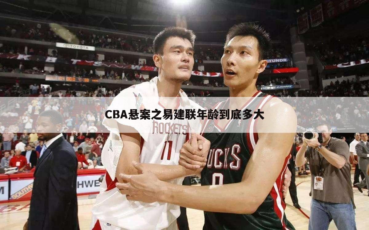 CBA悬案之易建联年龄到底多大