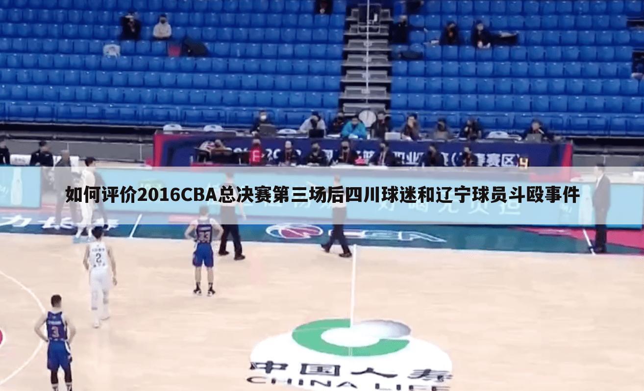 如何评价2016CBA总决赛第三场后四川球迷和辽宁球员斗殴事件