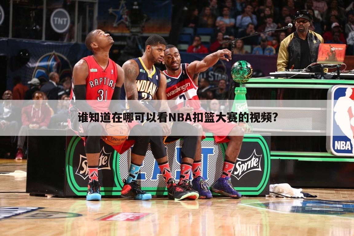 谁知道在哪可以看NBA扣篮大赛的视频?